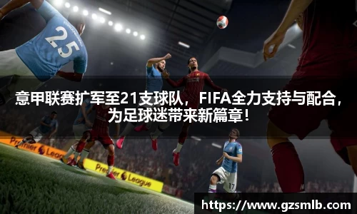 意甲联赛扩军至21支球队，FIFA全力支持与配合，为足球迷带来新篇章！