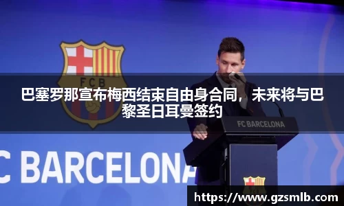 巴塞罗那宣布梅西结束自由身合同，未来将与巴黎圣日耳曼签约