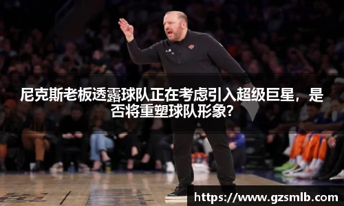 尼克斯老板透露球队正在考虑引入超级巨星，是否将重塑球队形象？