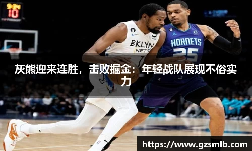 灰熊迎来连胜，击败掘金：年轻战队展现不俗实力