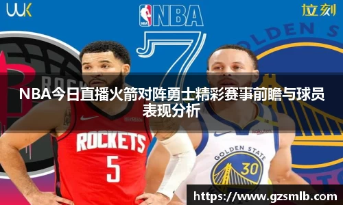 NBA今日直播火箭对阵勇士精彩赛事前瞻与球员表现分析