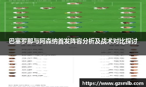 巴塞罗那与阿森纳首发阵容分析及战术对比探讨