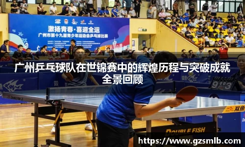 广州乒乓球队在世锦赛中的辉煌历程与突破成就全景回顾