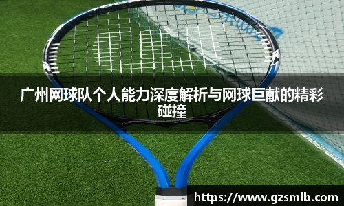 广州网球队个人能力深度解析与网球巨献的精彩碰撞