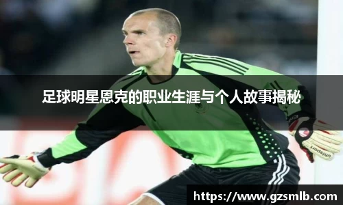 足球明星恩克的职业生涯与个人故事揭秘