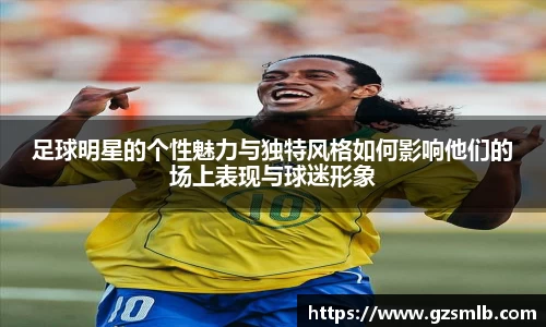 足球明星的个性魅力与独特风格如何影响他们的场上表现与球迷形象